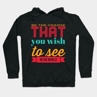 Be the change that you wish to see in the world motivational quotes on apparel Hoodie